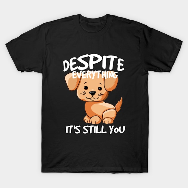 Despite everything its still you T-Shirt by aktiveaddict